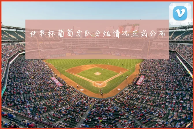 世界杯葡萄牙队分组情况正式公布