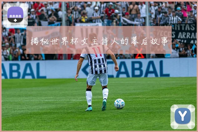 揭秘世界杯女主持人的幕后故事