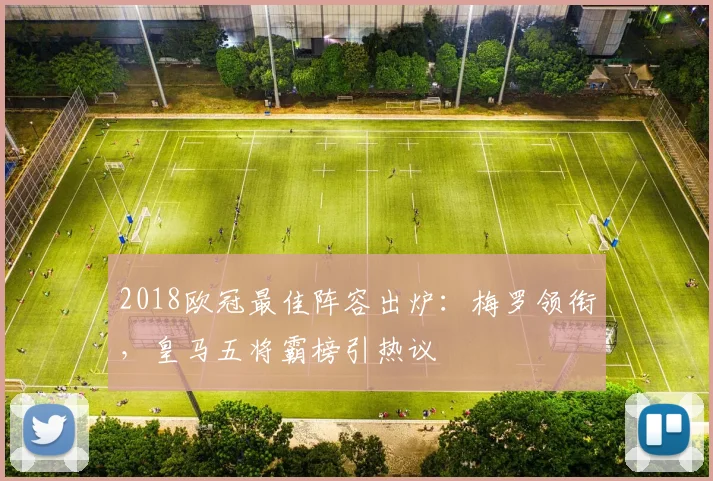 2018欧冠最佳阵容出炉：梅罗领衔，皇马五将霸榜引热议