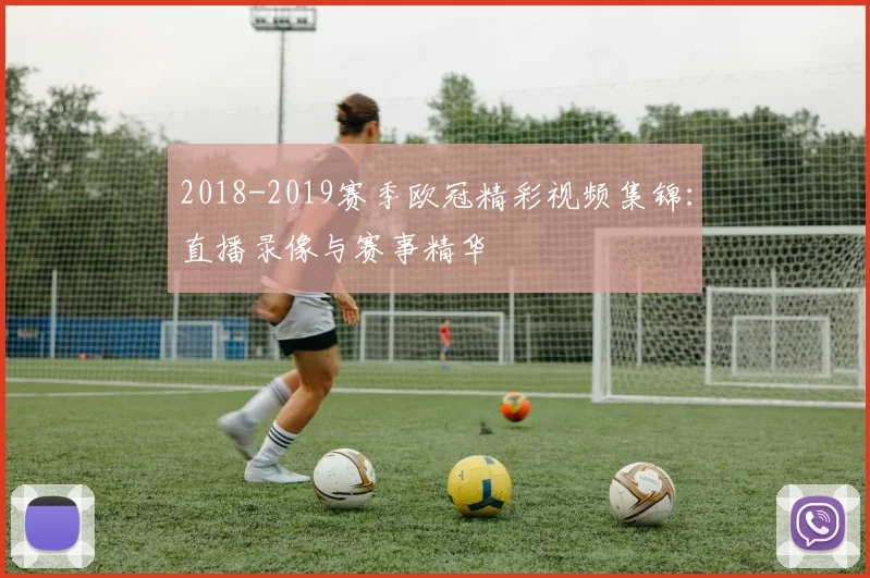 2018-2019赛季欧冠精彩视频集锦：直播录像与赛事精华