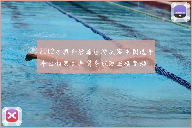 2012冬奥会短道速滑决赛中国选手冲击领奖台判罚争议致成绩变动